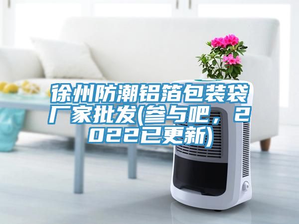 徐州防潮鋁箔包裝袋廠家批發(fā)(參與吧，2022已更新)