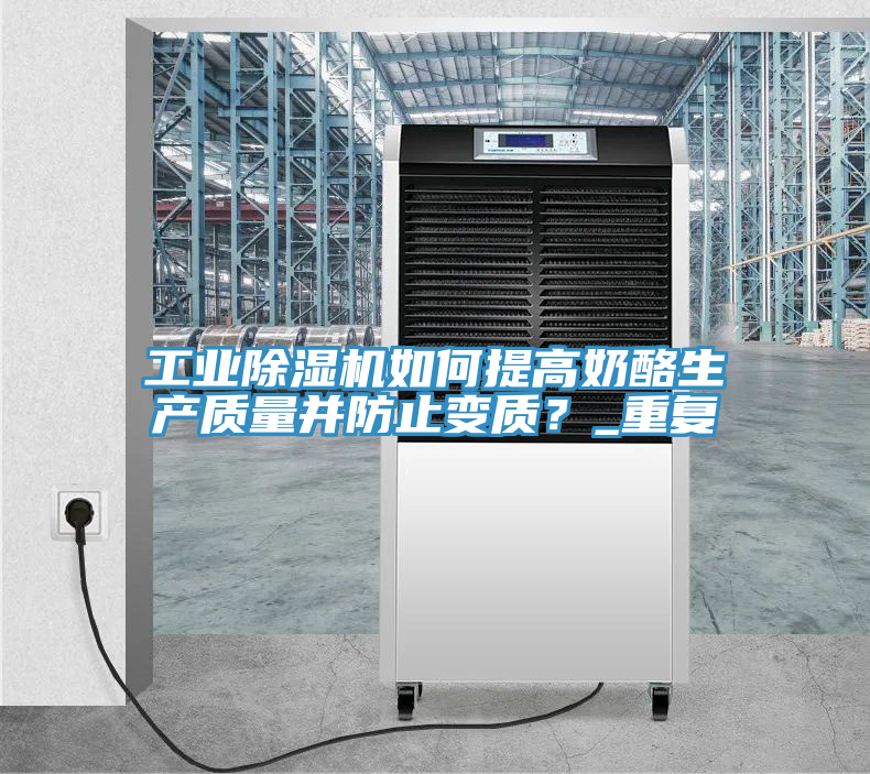 工業除濕機如何提高奶酪生產質量并防止變質?_重復