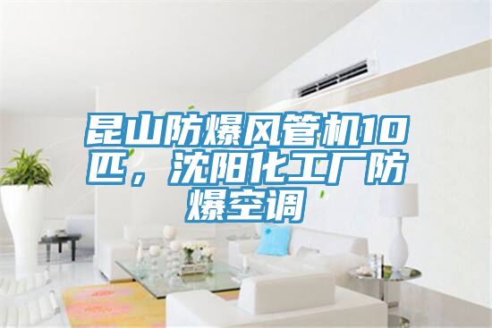 昆山防爆風管機10匹,沈陽化工廠防爆空調