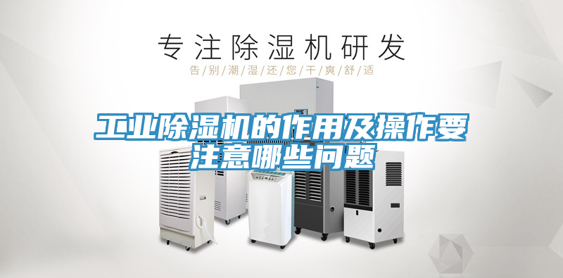 工業除濕機的作用及操作要注意哪些問題