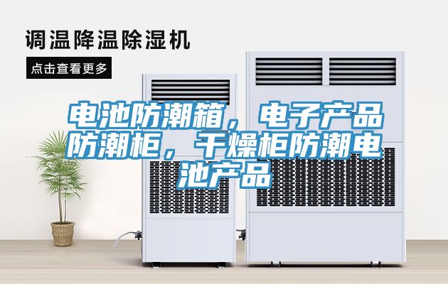 電池防潮箱,電子產(chǎn)品防潮柜,干燥柜防潮電池產(chǎn)品