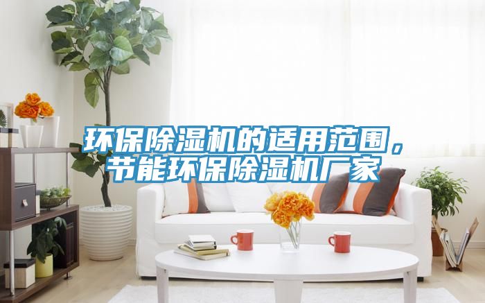 環保除濕機的適用范圍，節能環保除濕機廠家