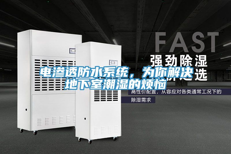 電滲透防水系統(tǒng),為你解決地下室潮濕的煩惱