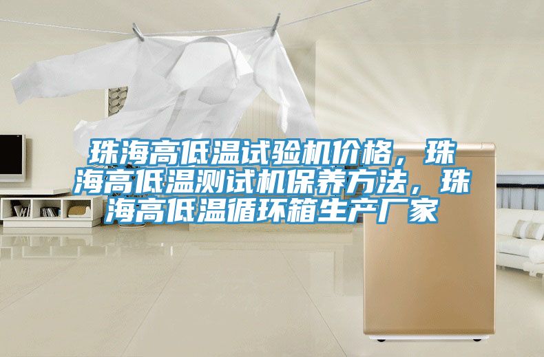 珠海高低溫試驗(yàn)機(jī)價(jià)格，珠海高低溫測試機(jī)保養(yǎng)方法，珠海高低溫循環(huán)箱生產(chǎn)廠家