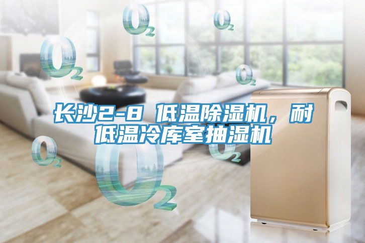 長沙2-8℃低溫除濕機，耐低溫冷庫室抽濕機