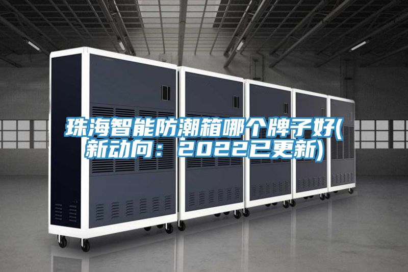 珠海智能防潮箱哪個(gè)牌子好(新動向：2022已更新)