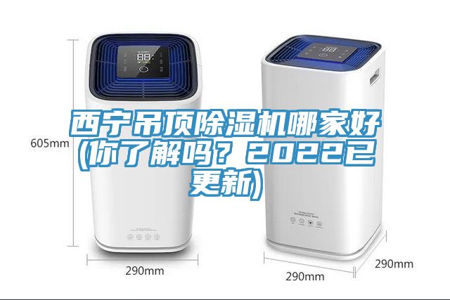 西寧吊頂除濕機哪家好(你了解嗎？2022已更新)