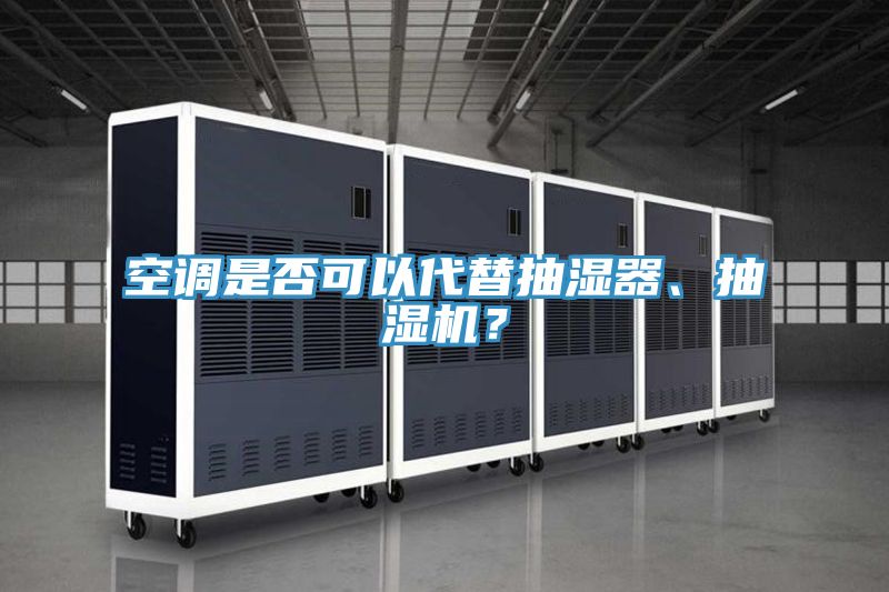 空調(diào)是否可以代替抽濕器、抽濕機？