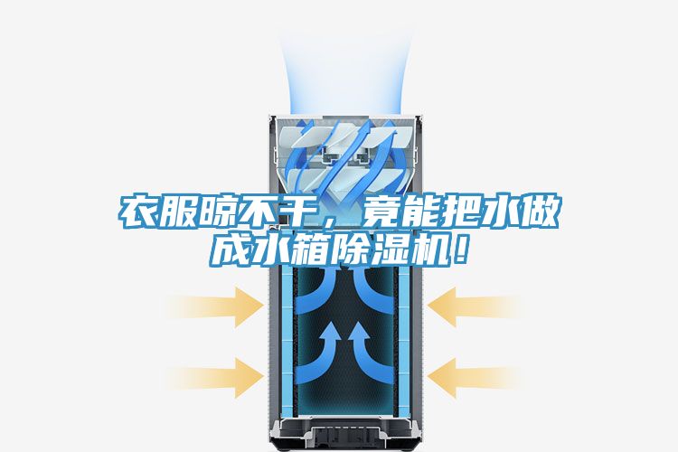 衣服晾不干，竟能把水做成水箱除濕機！