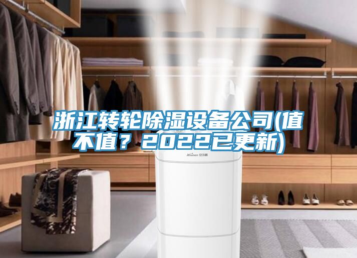 浙江轉輪除濕設備公司(值不值？2022已更新)