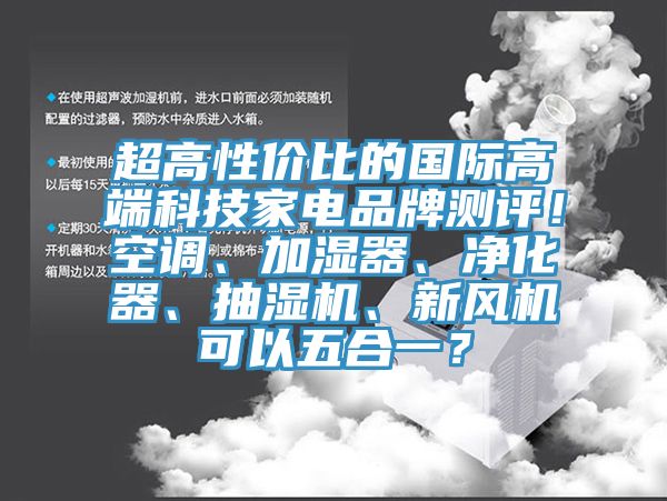 超高性價比的國際高端科技家電品牌測評！空調、加濕器、凈化器、抽濕機、新風機可以五合一？