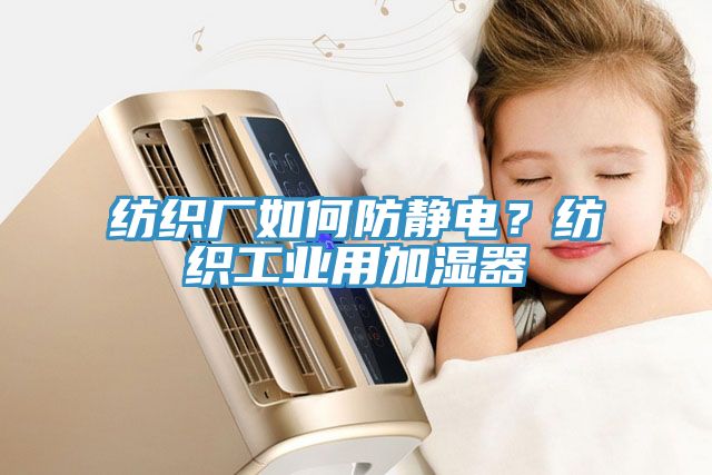 紡織廠如何防靜電？紡織工業用加濕器