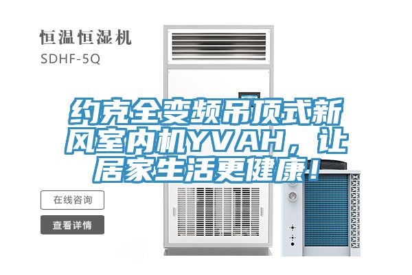 約克全變頻吊頂式新風室內機YVAH，讓居家生活更健康！
