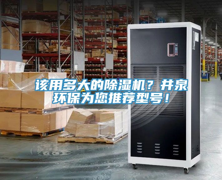 該用多大的除濕機？井泉環(huán)保為您推薦型號！