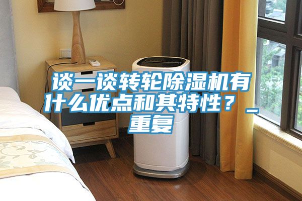 談一談轉輪除濕機有什么優點和其特性？_重復