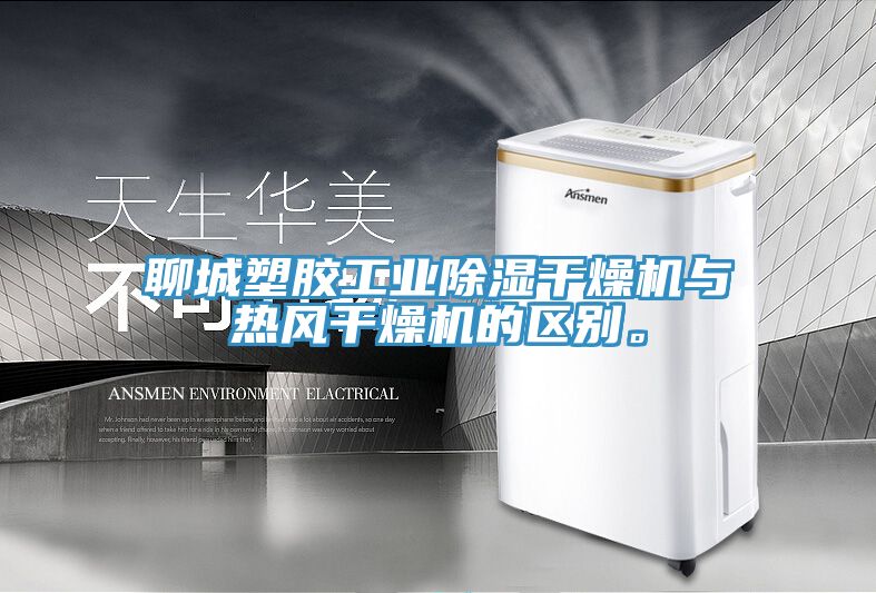 聊城塑膠工業除濕干燥機與熱風干燥機的區別。