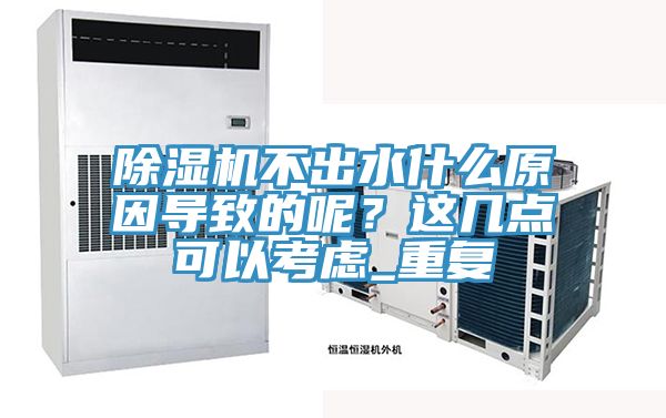 除濕機不出水什么原因?qū)е碌哪兀窟@幾點可以考慮_重復