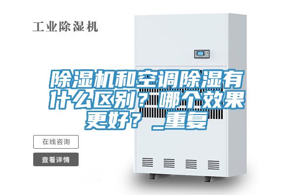 除濕機和空調(diào)除濕有什么區(qū)別？哪個效果更好？_重復(fù)