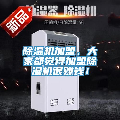 除濕機(jī)加盟，大家都覺得加盟除濕機(jī)很賺錢！