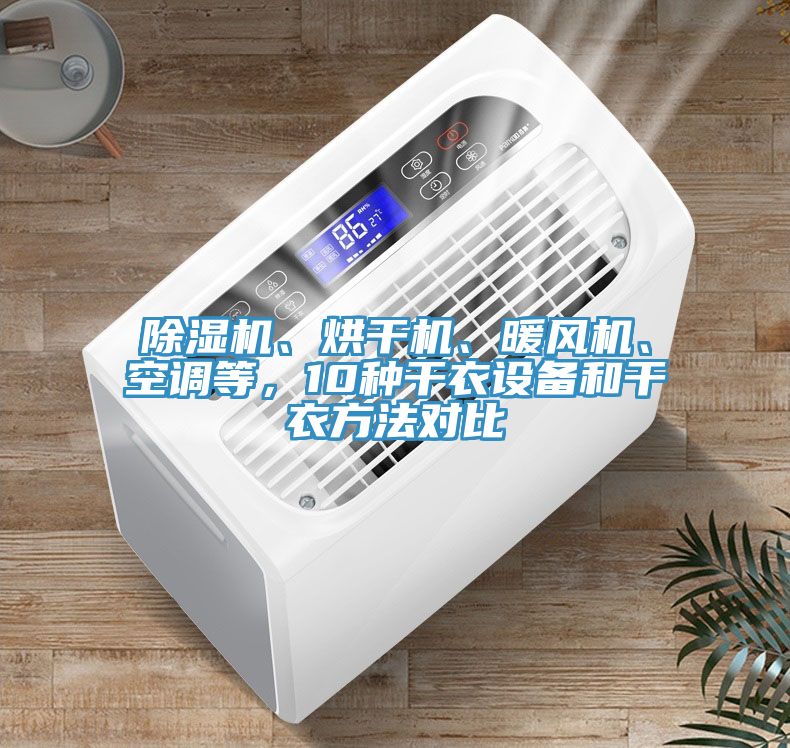 除濕機、烘干機、暖風機、空調(diào)等，10種干衣設(shè)備和干衣方法對比