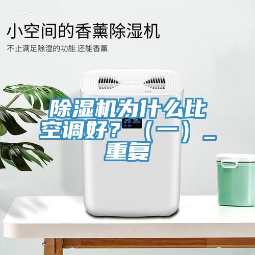 除濕機為什么比空調好？（一）_重復