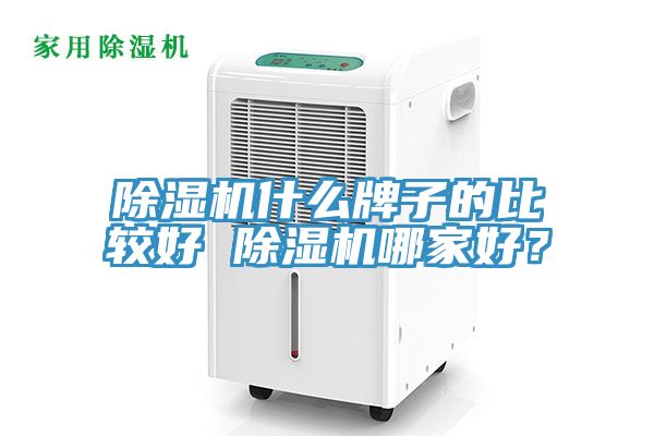 除濕機什么牌子的比較好 除濕機哪家好?