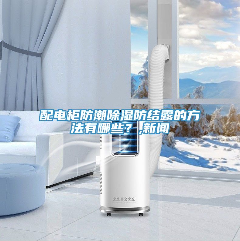 配電柜防潮除濕防結露的方法有哪些？,新聞