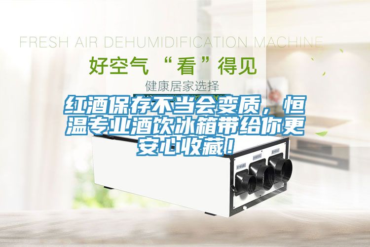 紅酒保存不當會變質(zhì)，恒溫專業(yè)酒飲冰箱帶給你更安心收藏！