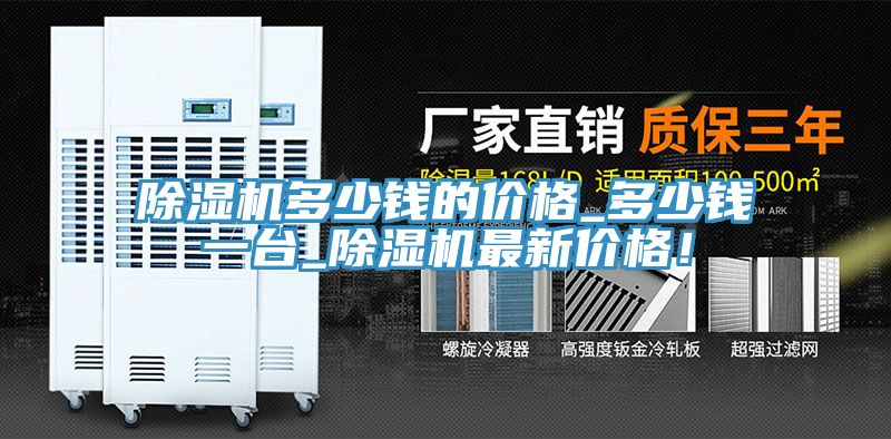 除濕機多少錢的價格_多少錢一臺_除濕機最新價格！