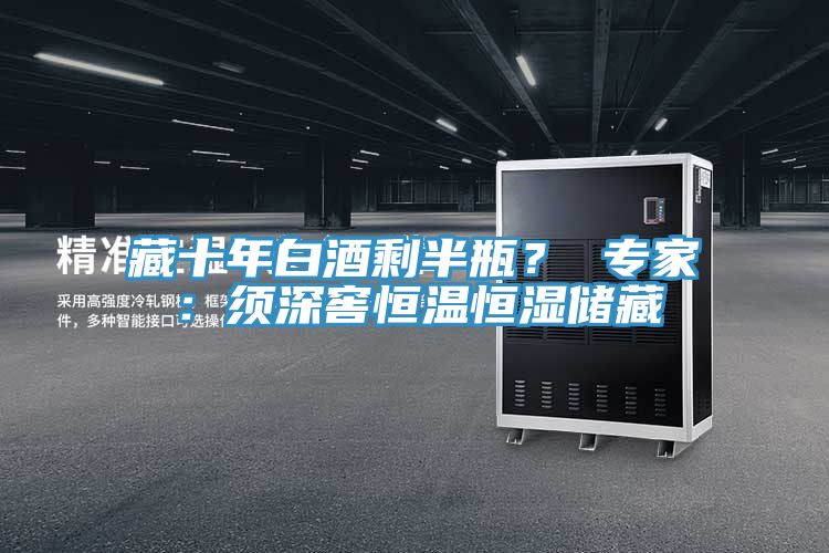 藏十年白酒剩半瓶？ 專家：須深窖恒溫恒濕儲藏