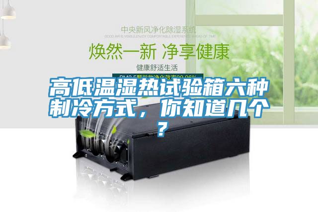高低溫濕熱試驗箱六種制冷方式，你知道幾個？