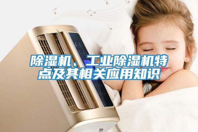 除濕機、工業除濕機特點及其相關應用知識