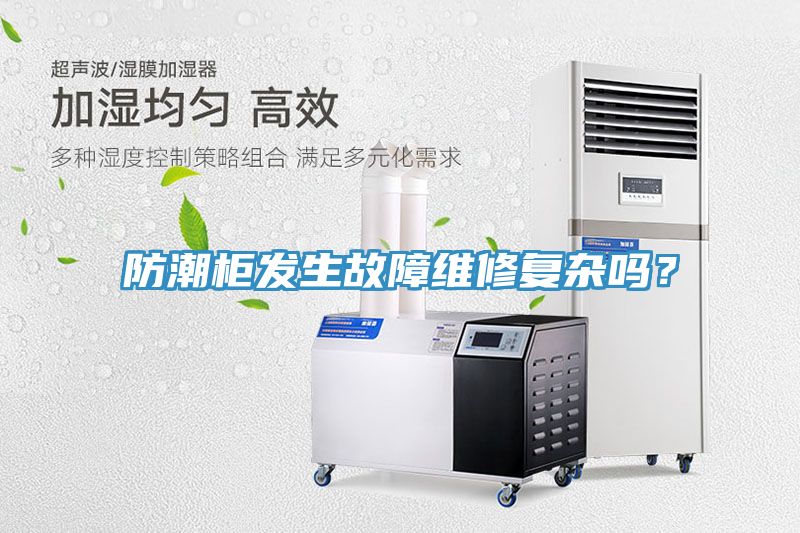 防潮柜發(fā)生故障維修復(fù)雜嗎？